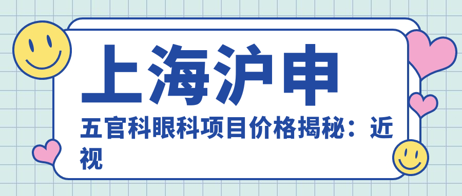 上海沪申眼鼻科眼科项目价格揭秘：近视全飞秒1.5W+ 半飞秒1.2W+ 晶体植入2.8W+