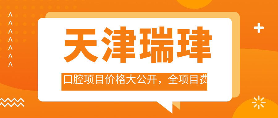 天津瑞珒口腔项目价格大公开，全项目费用从980元起详尽解析