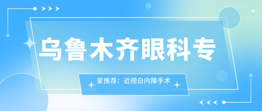 乌鲁木齐眼科医生推荐：近视白内障手术高手云集，全飞秒ICL技术精细，口碑优选！