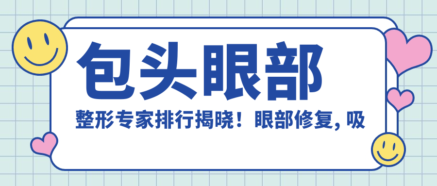 包头眼部整形医生排行揭晓！眼部修复, 吸脂填充等技艺精细, 详细信息一网打尽！