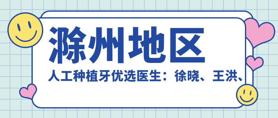 滁州地区人工种植牙优选医生：徐晓、王洪、张立新技术精细