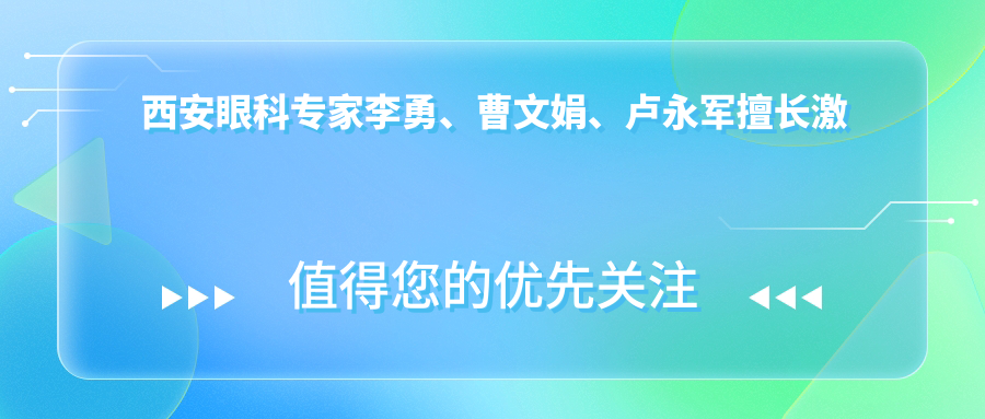 西安眼科医生李勇、曹文娟、卢永军擅长激光近视矫正，技术精细
