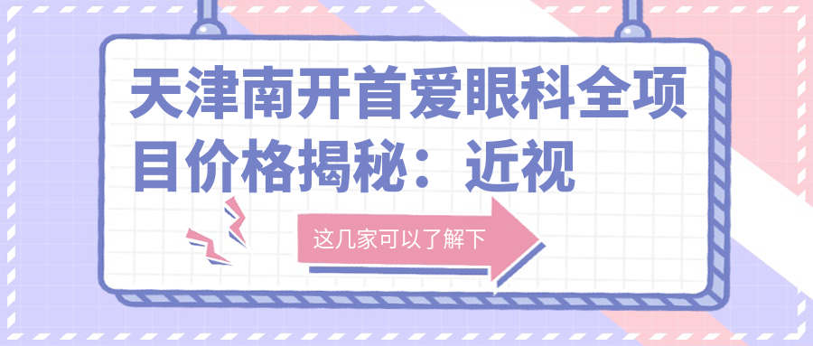 天津南开首爱眼科全项目价格揭秘：近视激光、白内障手术性价比如何？