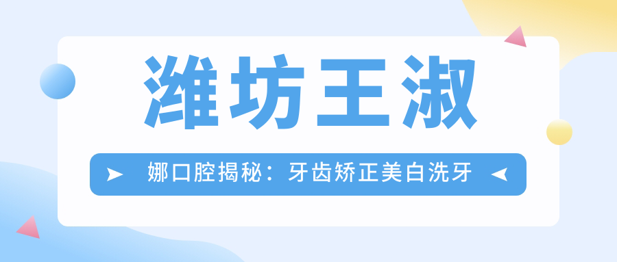 潍坊王淑娜口腔揭秘：牙齿矫正美白洗牙价格全攻略