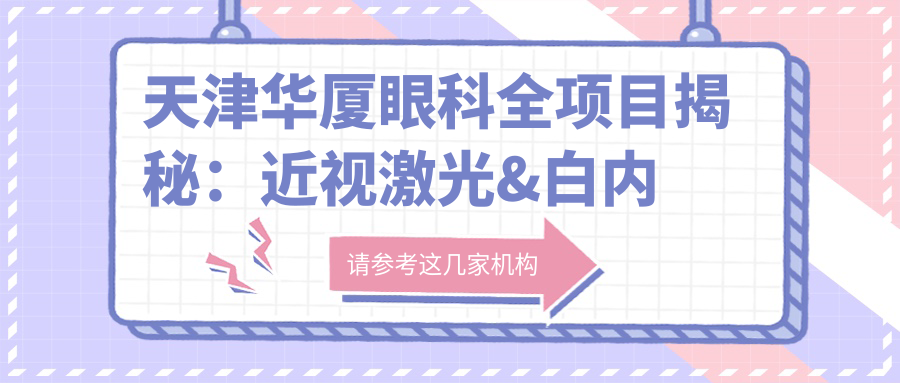 天津华厦眼科全项目揭秘：近视激光&白内障手术价格一览