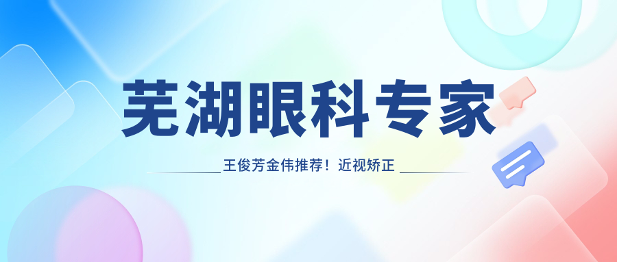 芜湖眼科医生王俊芳金伟推荐！近视矫正技术精细，口碑优良，值得信赖！
