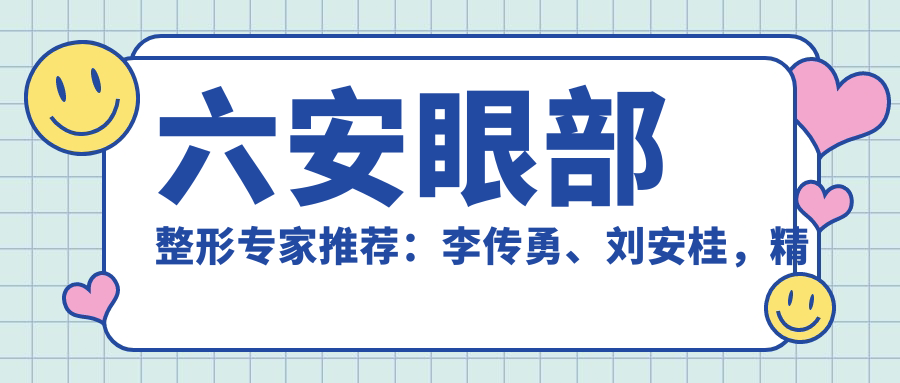 六安眼部整形医生推荐：李传勇、刘安桂，精通眼部综合整形，打造个性化明眸