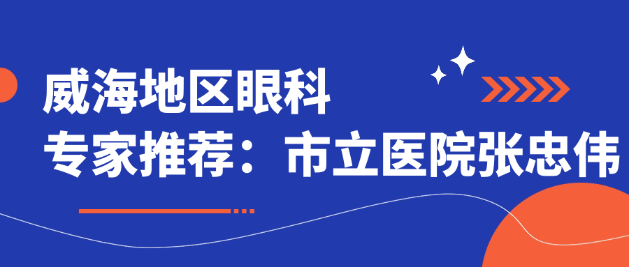威海地区眼科医生推荐：市立医院张忠伟医生擅长项目备受好评