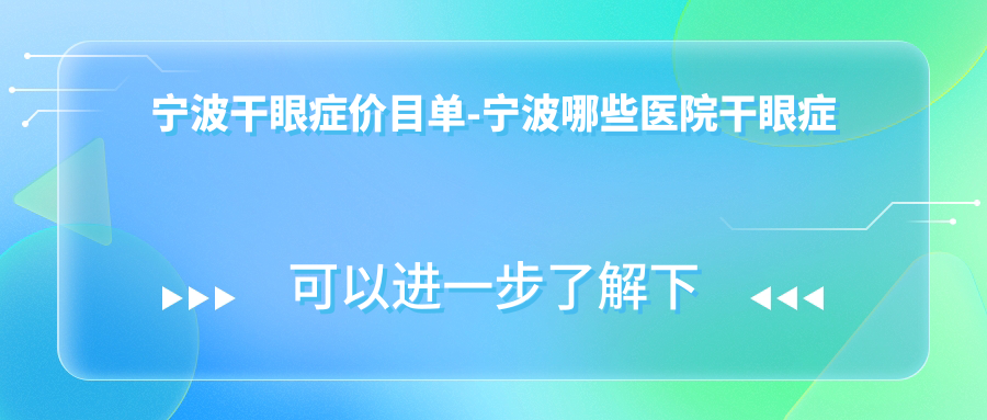 宁波干眼症价目单-宁波哪些医院干眼症结果较好且收费不贵