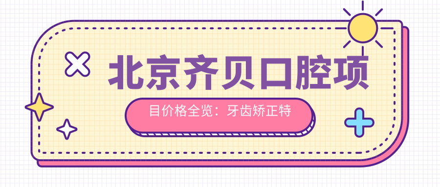 北京齐贝口腔项目价格全览：牙齿矫正实惠4980+ 种植牙详询2890+ 其他服务低至158+
