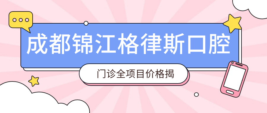 成都锦江格律斯口腔门诊全项目价格揭秘：牙齿矫正美白种植一网打尽
