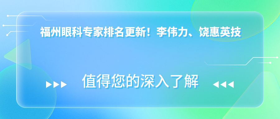 福州眼科医生排名更新！李伟力、饶惠英技术精细受推崇！