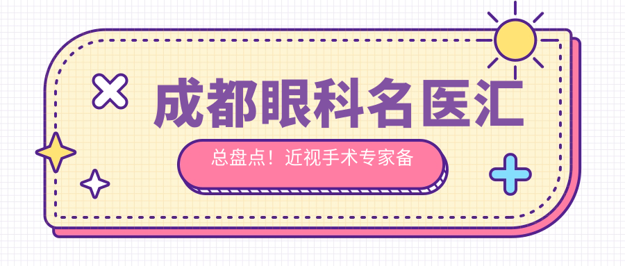 成都眼科名医汇总盘点！近视手术医生备受好评！