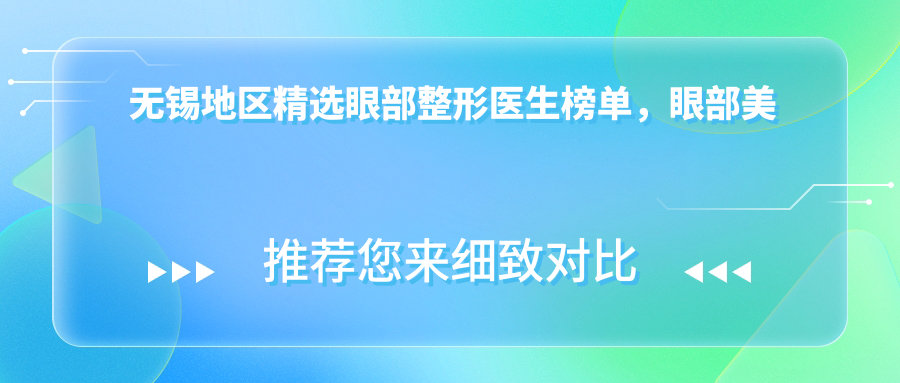 无锡地区精选眼部整形医生榜单，眼部美化医生推荐参考