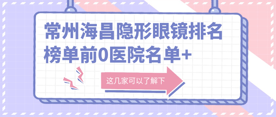 常州海昌隐形眼镜排名榜单前0医院名单+收费收费表展示!技术强技术靠谱