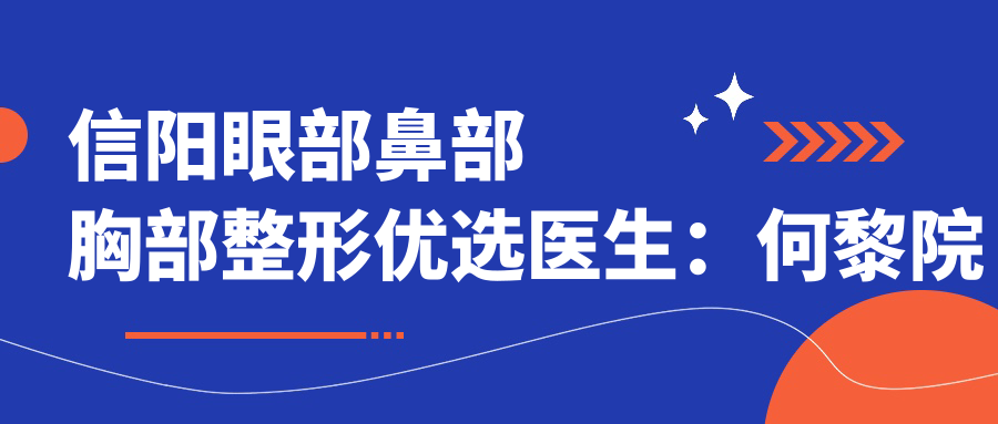 信阳眼部鼻部胸部整形优选医生：何黎院长推荐