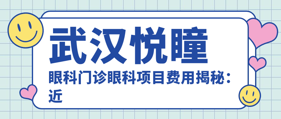 武汉悦瞳眼科门诊眼科项目费用揭秘：近视激光约1W+ 角膜塑形镜矫正8K+ 高端晶体植入2.5W+