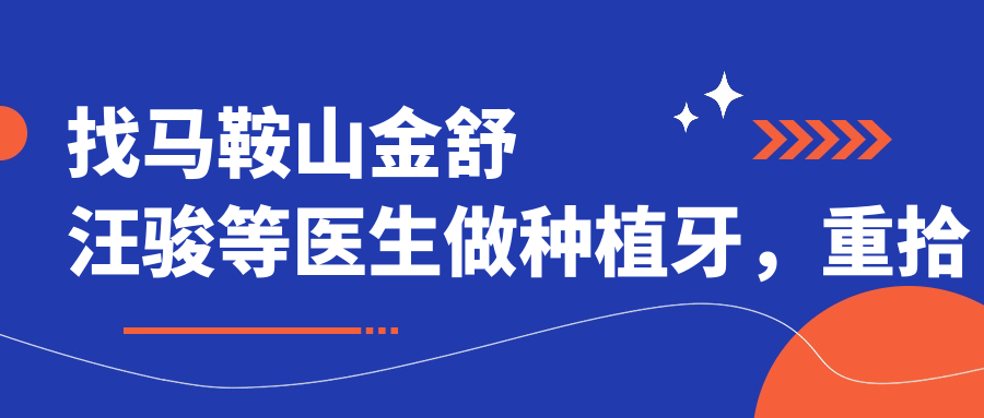 找马鞍山金舒汪骏等医生做种植牙，重拾较美笑容