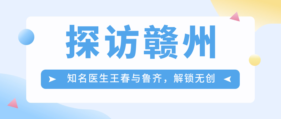 探访赣州有名医生王春与鲁齐，解锁微创抗衰新选择