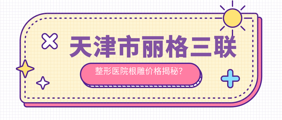 天津市丽格三联整形医院根雕价格揭秘？鼻综合2W+ 眼部整形1W5+ 皮肤管理年卡8K+