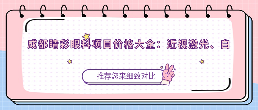 成都睛彩眼科项目价格大全：近视激光、白内障手术等费用明细公布