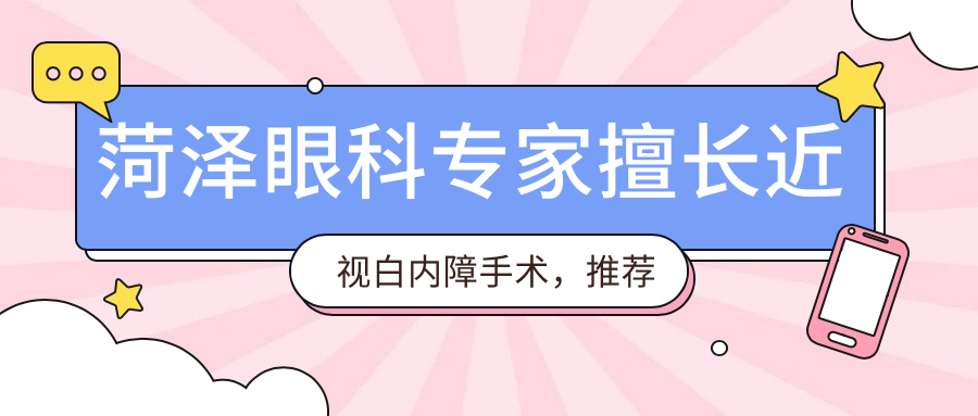 菏泽眼科医生擅长近视白内障手术，推荐名医信息一览