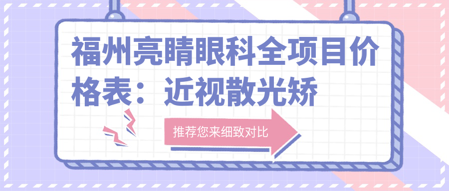 福州亮睛眼科全项目价格表：近视散光矫正+白内障手术+斜视弱视治疗 费用一览