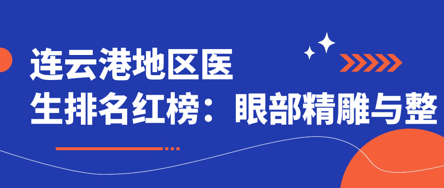 连云港地区医生排名红榜：眼部微雕与整形技术详解