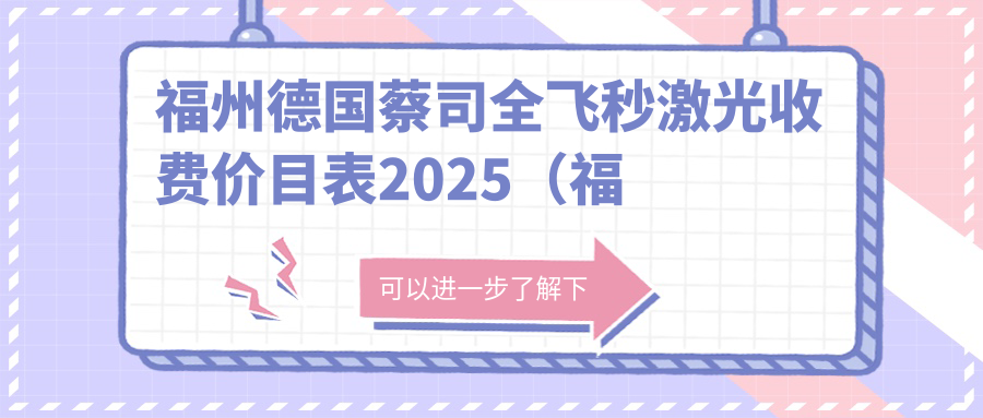 福州德国蔡司全飞秒激光收费价目表2025（福州德国蔡司全飞秒激光价格预览表）