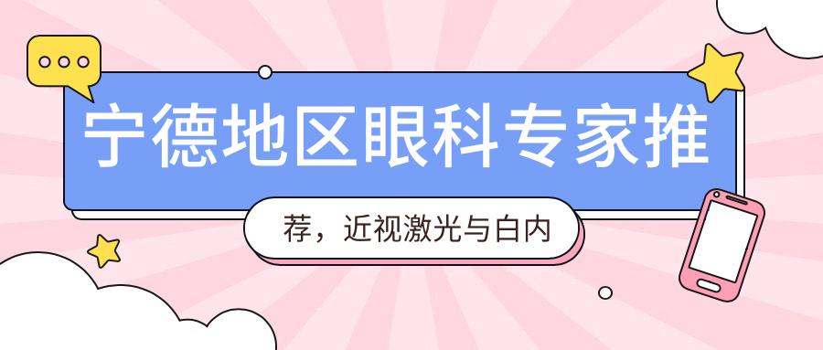 宁德地区眼科医生推荐，近视激光与白内障矫正优选医生揭晓