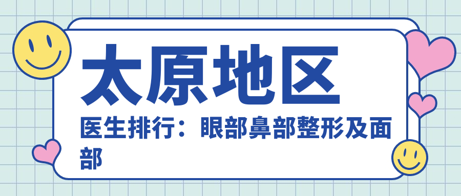 太原地区医生排行：眼部鼻部整形及面部轮廓推荐(含特色技术+医院信息)