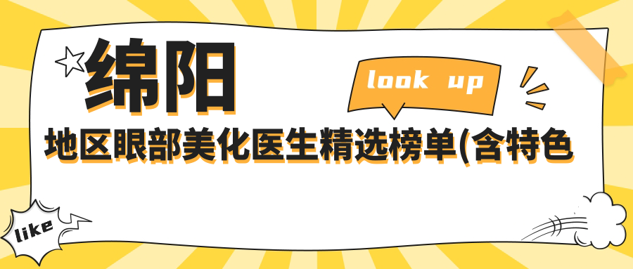 绵阳地区眼部美化医生精选榜单(含特色项目+医院推荐)_打造明眸必看