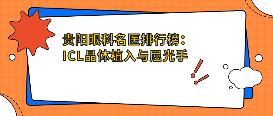 贵阳眼科名医排行榜：ICL晶体植入与屈光手术优选(含医生推荐+费用)