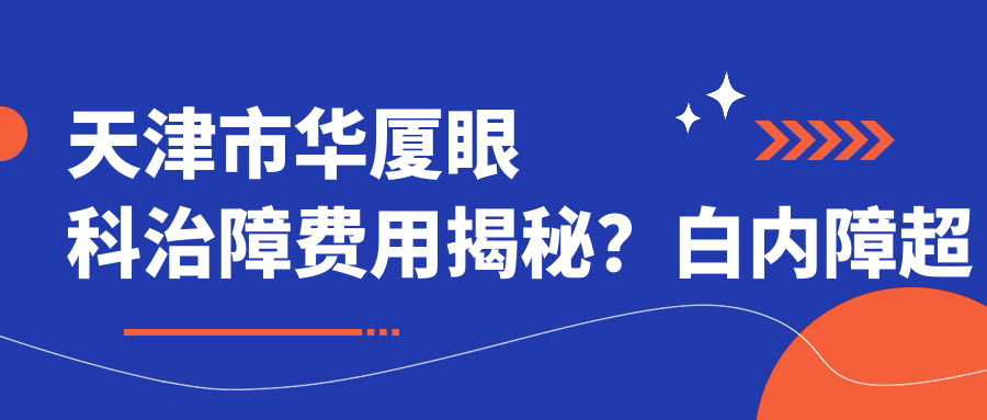 天津市华厦眼科治障费用揭秘？白内障超声乳化约1W+/近视激光矫正近2W+/高端晶体置换3W+