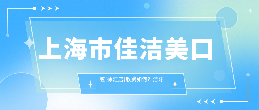上海市佳洁美口腔(徐汇店)收费如何？洁牙几百/矫正几千起/种植牙上万不等
