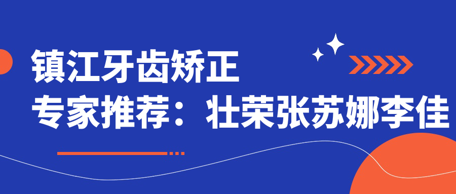 镇江牙齿矫正医生推荐：壮荣张苏娜李佳岭擅长儿童及成人正畸