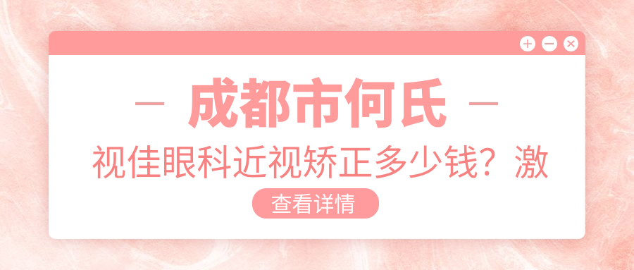 成都市何氏视佳眼科近视矫正多少钱？激光1W+ 晶体植入2W+ 高度近视ICL优选