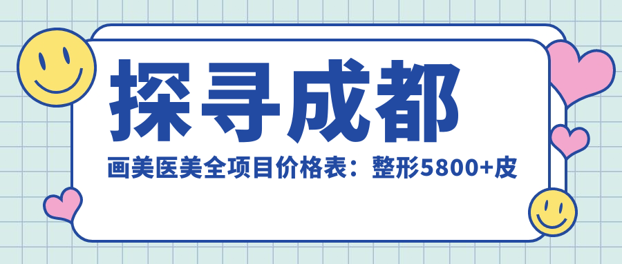 探寻成都画美医美全项目价格表：整形5800+皮肤管理1999+微整2800元起实惠之选