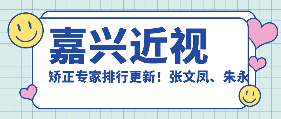 嘉兴近视矫正医生排行更新！张文凤、朱永唯、张岩实力受荐！