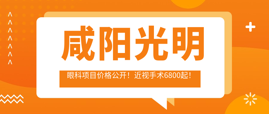 咸阳光明眼科项目价格公开！近视手术6800起！