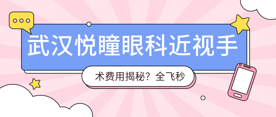 武汉悦瞳眼科近视手术费用揭秘？全飞秒近视矫正约1W+ 半飞秒优惠价近1W 晶体植入术2W+起