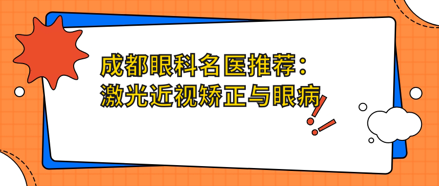 成都眼科名医推荐：激光近视矫正与眼病医生盘点！实力口碑双在线！