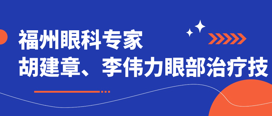 福州眼科医生胡建章、李伟力眼部治疗技术精细，口碑优良