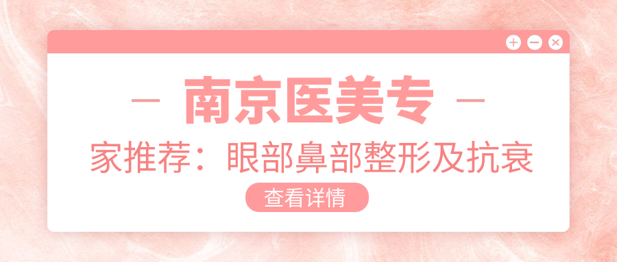 南京医美医生推荐：眼部鼻部整形及抗衰老出名医生齐聚！