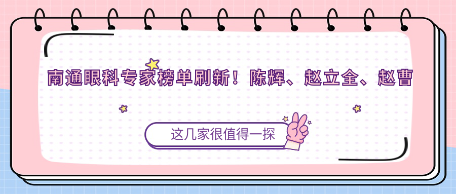 南通眼科医生榜单刷新！陈辉、赵立全、赵曹芳精擅眼部手术受推崇！