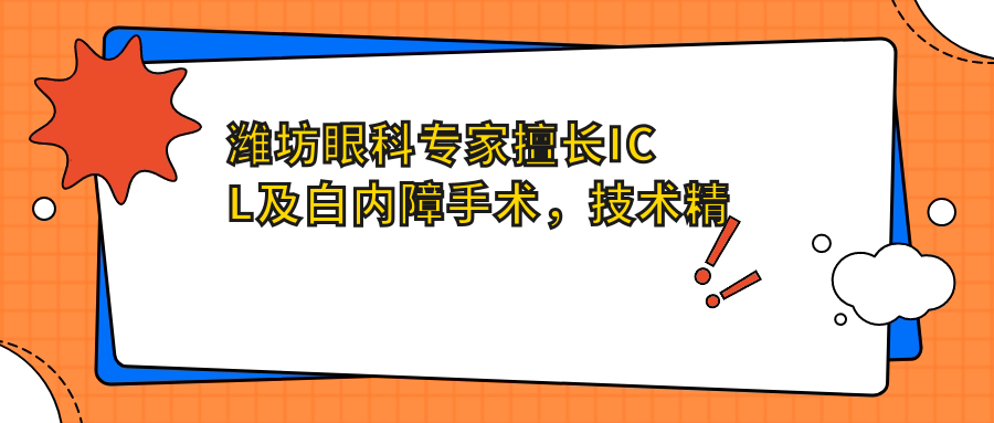 潍坊眼科医生擅长ICL及白内障手术，技术精细，口碑优良，值得信赖！