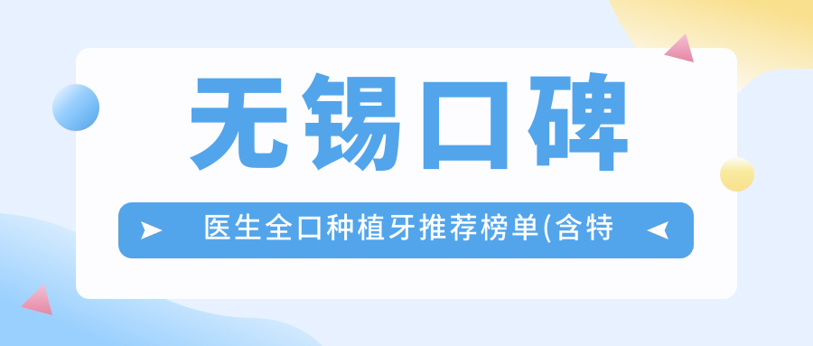 无锡口碑医生全口种植牙推荐榜单(含特色技术+费用)_无锡种牙优选