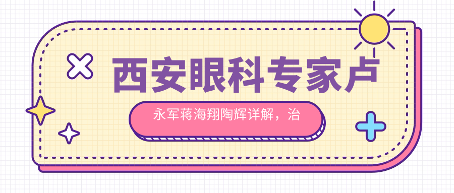 西安眼科医生卢永军蒋海翔陶辉详解，治白内障青光眼及激光近视矫正受好评