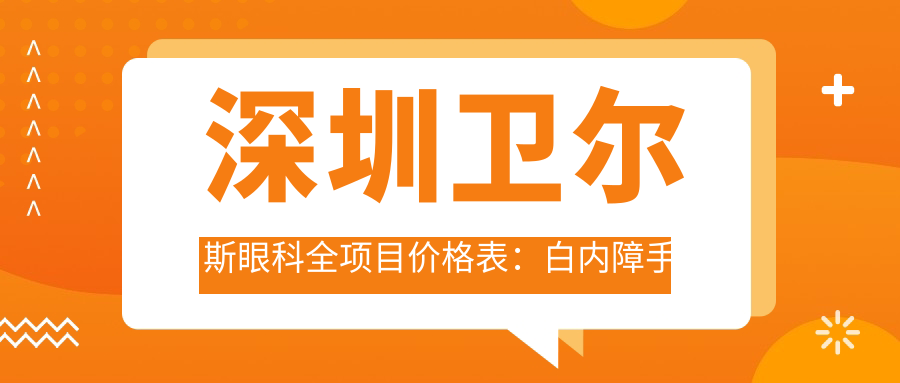 深圳卫尔斯眼科全项目价格表：白内障手术+眼健康检查详细费用一览