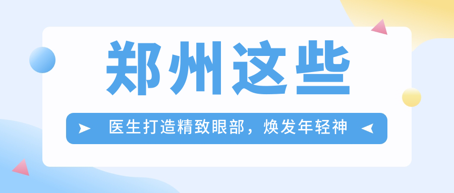 郑州这些医生打造精致眼部，焕发年轻神采